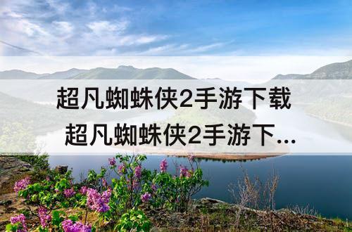超凡蜘蛛侠2手游下载 超凡蜘蛛侠2手游下载免谷歌安卓Y3