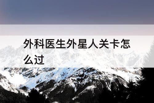 外科医生外星人关卡怎么过