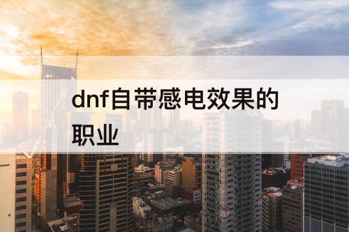 dnf自带感电效果的职业