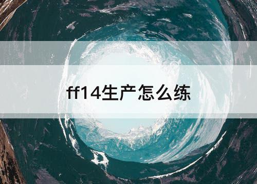 ff14生产怎么练