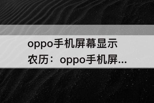 oppo手机屏幕显示农历：oppo手机屏幕显示农历怎么设置