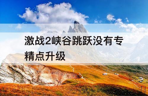 激战2峡谷跳跃没有专精点升级