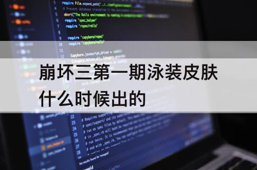 崩坏三第一期泳装皮肤什么时候出的