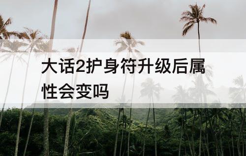 大话2护身符升级后属性会变吗