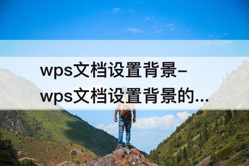 wps文档设置背景-wps文档设置背景的图片怎么嵌入文件
