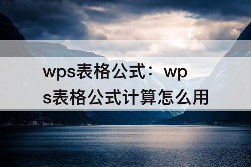 wps表格公式：wps表格公式计算怎么用