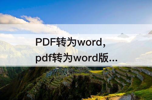 PDF转为word，pdf转为word版本免费