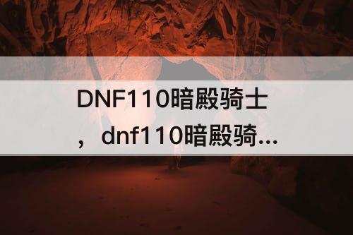 DNF110暗殿骑士，dnf110暗殿骑士装备