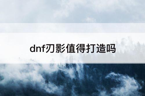 dnf刃影值得打造吗