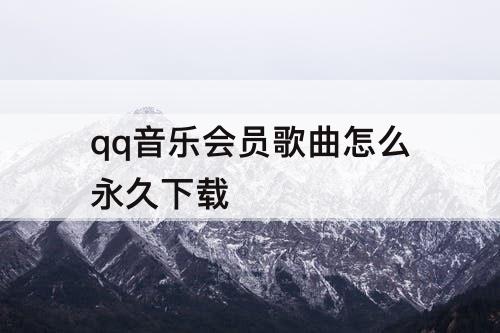 qq音乐会员歌曲怎么永久下载