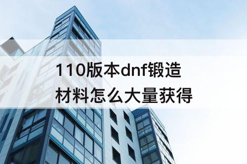 110版本dnf锻造材料怎么大量获得