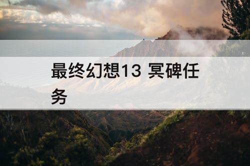 最终幻想13 冥碑任务