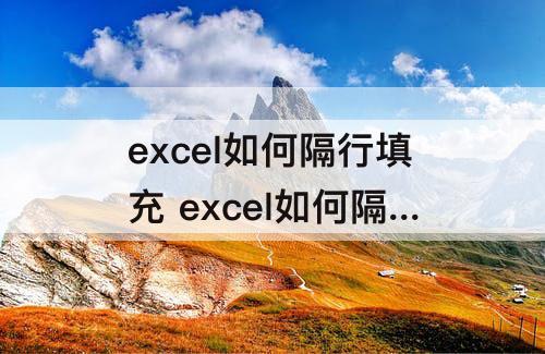 excel如何隔行填充 excel如何隔行填充日期