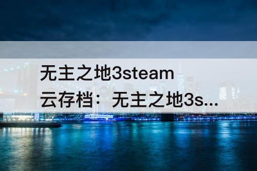 无主之地3steam云存档：无主之地3steam云存档下载