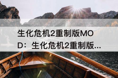 生化危机2重制版MOD：生化危机2重制版mod安装方法