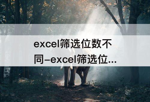 excel筛选位数不同-excel筛选位数不同的数字