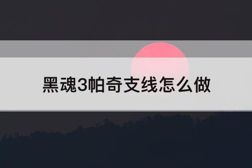 黑魂3帕奇支线怎么做