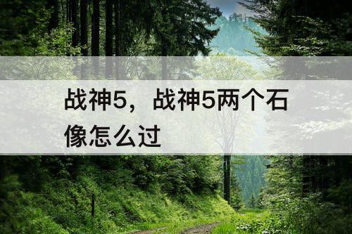 战神5，战神5两个石像怎么过