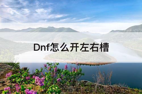 Dnf怎么开左右槽