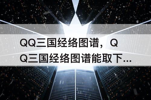 QQ三国经络图谱，QQ三国经络图谱能取下来吗
