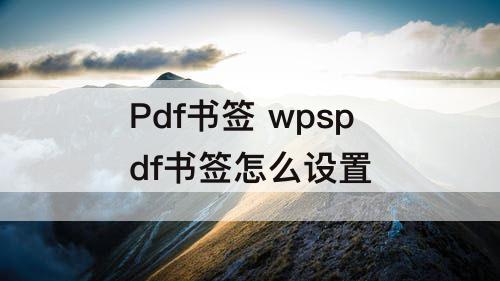 Pdf书签 wpspdf书签怎么设置