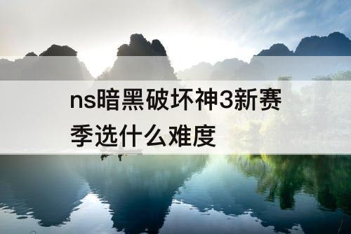 ns暗黑破坏神3新赛季选什么难度