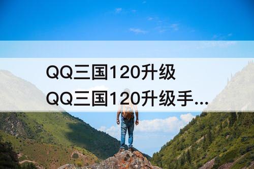 QQ三国120升级 QQ三国120升级手动
