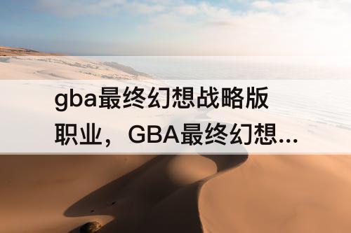 gba最终幻想战略版职业，GBA最终幻想战略版职业选择