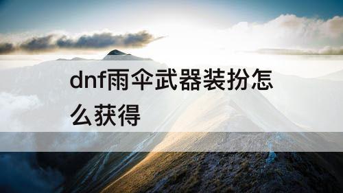 dnf雨伞武器装扮怎么获得