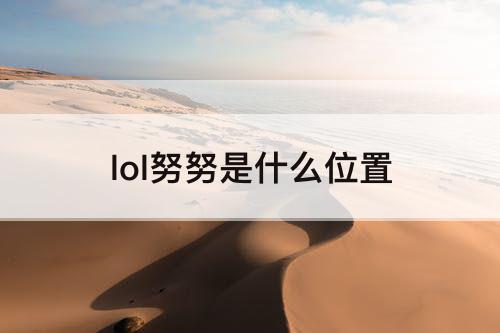 lol努努是什么位置