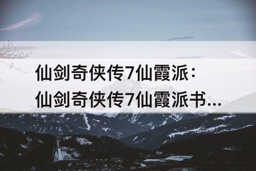 仙剑奇侠传7仙霞派：仙剑奇侠传7仙霞派书籍