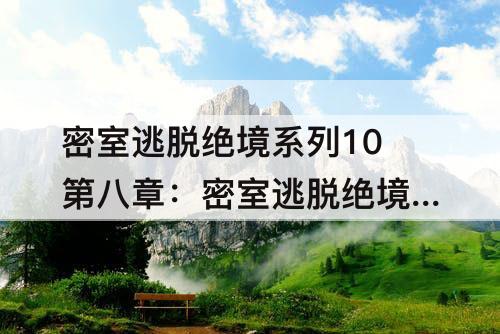密室逃脱绝境系列10第八章：密室逃脱绝境系列10第八章最后一关