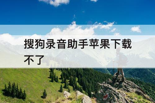 搜狗录音助手苹果下载不了