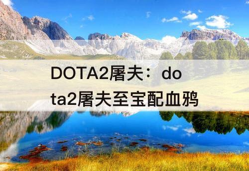 DOTA2屠夫：dota2屠夫至宝配血鸦