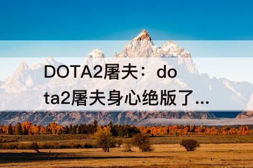 DOTA2屠夫：dota2屠夫身心绝版了吗