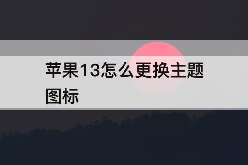 苹果13怎么更换主题图标