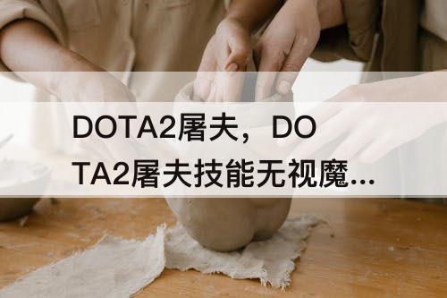 DOTA2屠夫，DOTA2屠夫技能无视魔免