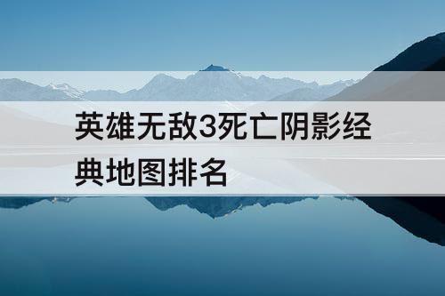 英雄无敌3死亡阴影经典地图排名