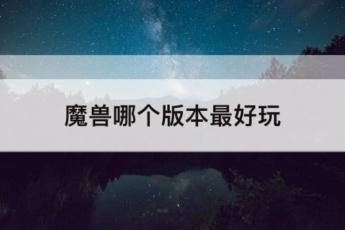 魔兽哪个版本最好玩