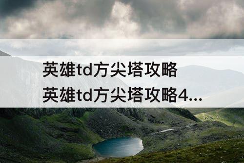 英雄td方尖塔攻略 英雄td方尖塔攻略40