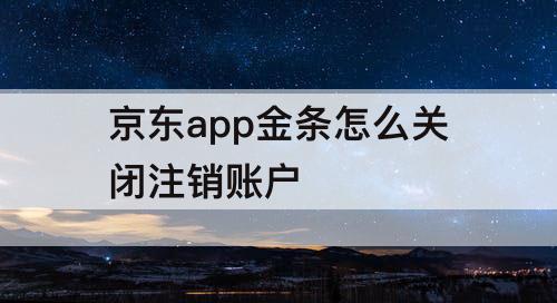 京东app金条怎么关闭注销账户