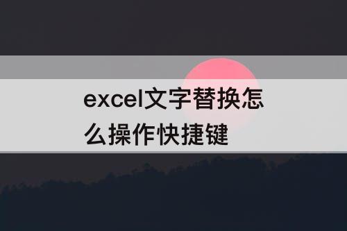 excel文字替换怎么操作快捷键
