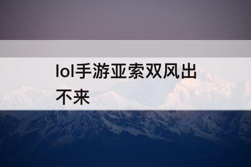 lol手游亚索双风出不来
