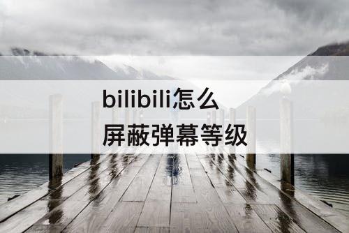 bilibili怎么屏蔽弹幕等级