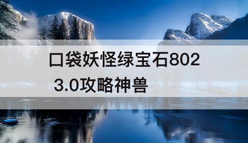 口袋妖怪绿宝石802 3.0攻略神兽
