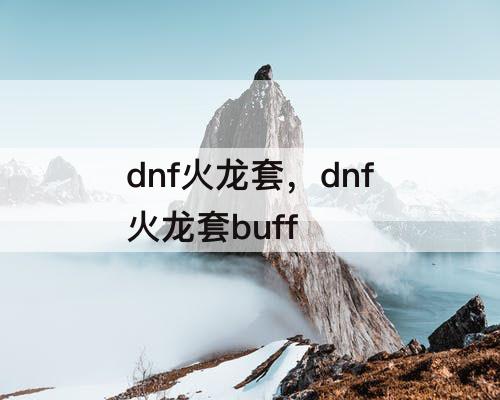 dnf火龙套，dnf火龙套buff