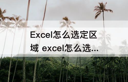Excel怎么选定区域 excel怎么选定区域导出pdf