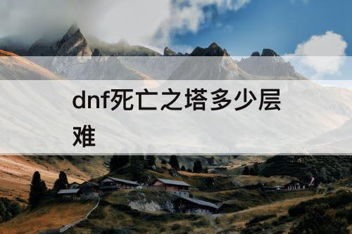 dnf死亡之塔多少层难
