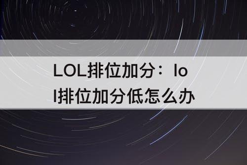 LOL排位加分：lol排位加分低怎么办
