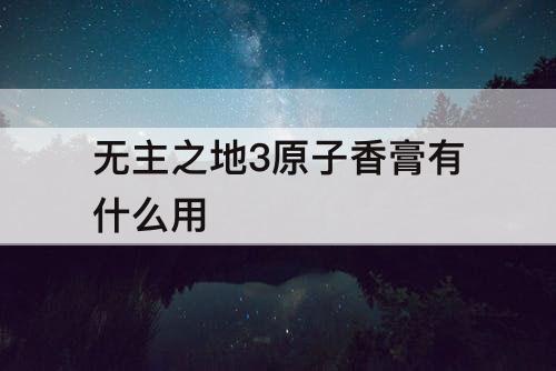 无主之地3原子香膏有什么用